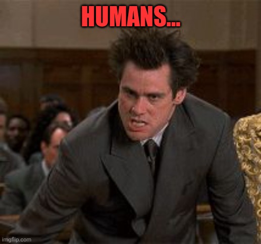 My face when, Jim Carrey | HUMANS... | image tagged in my face when jim carrey | made w/ Imgflip meme maker