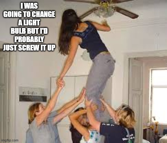 I was going to change a light bulb but I'd probably just screw it up. | I WAS GOING TO CHANGE A LIGHT BULB BUT I'D PROBABLY JUST SCREW IT UP | image tagged in funny,humor,lightbulb,play on words,joke | made w/ Imgflip meme maker