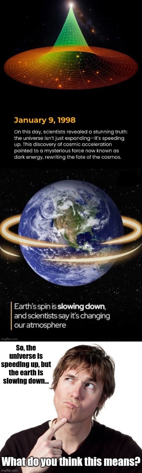 Increasing and decreasing.  What is going on? | So, the universe is speeding up, but the earth is slowing down... What do you think this means? | image tagged in thinking guy 1,universe,space,earth,science,physics | made w/ Imgflip meme maker