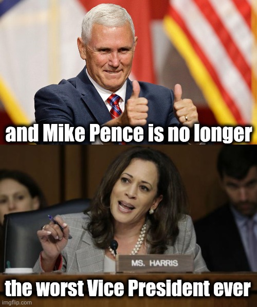 and Mike Pence is no longer the worst Vice President ever | image tagged in mike pence for president,kamala harris | made w/ Imgflip meme maker