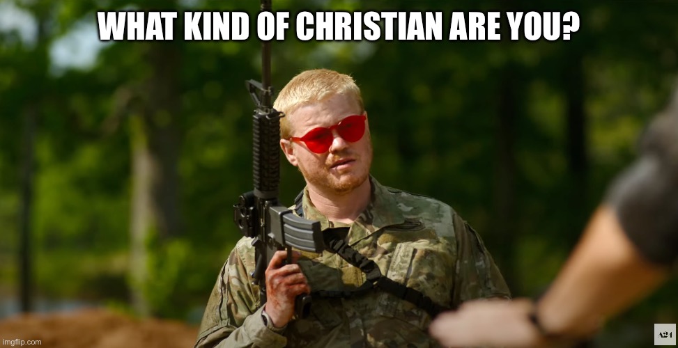 What kind of American | WHAT KIND OF CHRISTIAN ARE YOU? | image tagged in what kind of american | made w/ Imgflip meme maker