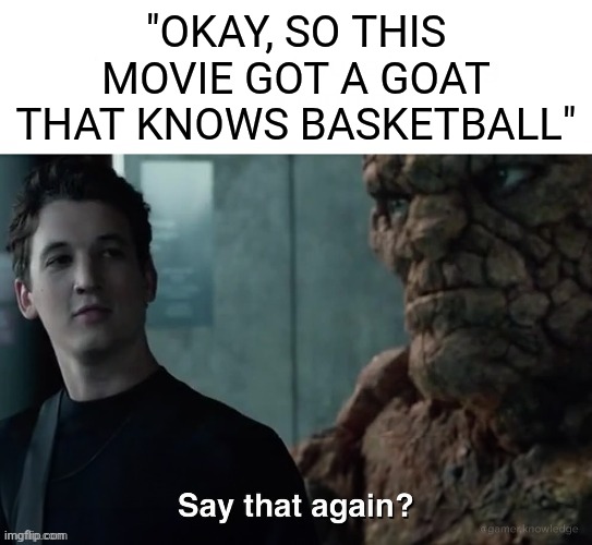 Say that again? | "OKAY, SO THIS MOVIE GOT A GOAT THAT KNOWS BASKETBALL" | image tagged in say that again,memes,animated,movie,goat,basketball | made w/ Imgflip meme maker
