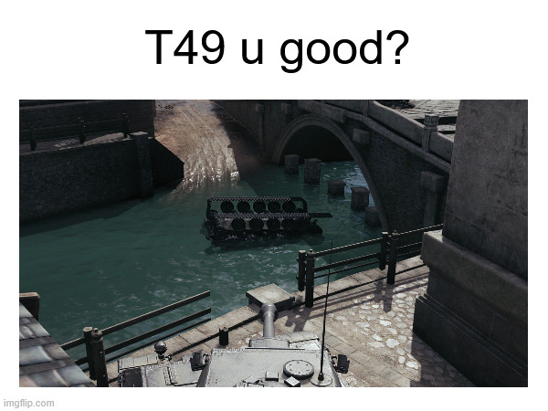 ......T49? | T49 u good? | image tagged in world of tanks | made w/ Imgflip meme maker
