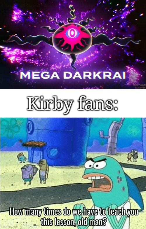 Mega Darkrai = Mega Dark Matter | Kirby fans: | image tagged in how many times do we have to teach you this lesson old man,kirby,pokemon | made w/ Imgflip meme maker