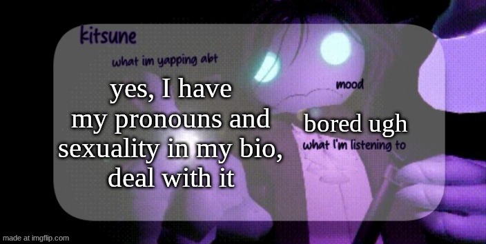 like its not a big deal | yes, I have my pronouns and sexuality in my bio,
deal with it; bored ugh | image tagged in kitsunes sebastian temp | made w/ Imgflip meme maker