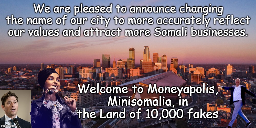 Come and stay for a long, long time in one of our free Dirt Nap Parks! All you can eat Mosquitos! | We are pleased to announce changing the name of our city to more accurately reflect our values and attract more Somali businesses. Welcome to Moneyapolis, Minisomalia, in the Land of 10,000 fakes | image tagged in minneapolis | made w/ Imgflip meme maker