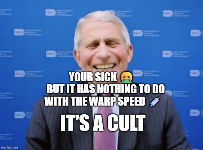 Fauci laughs at the suckers | YOUR SICK 🤮     BUT IT HAS NOTHING TO DO WITH THE WARP SPEED 💉; IT'S A CULT | image tagged in fauci laughs at the suckers | made w/ Imgflip meme maker