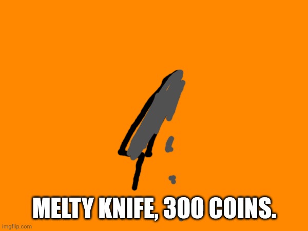 MELTY KNIFE, 300 COINS. | made w/ Imgflip meme maker