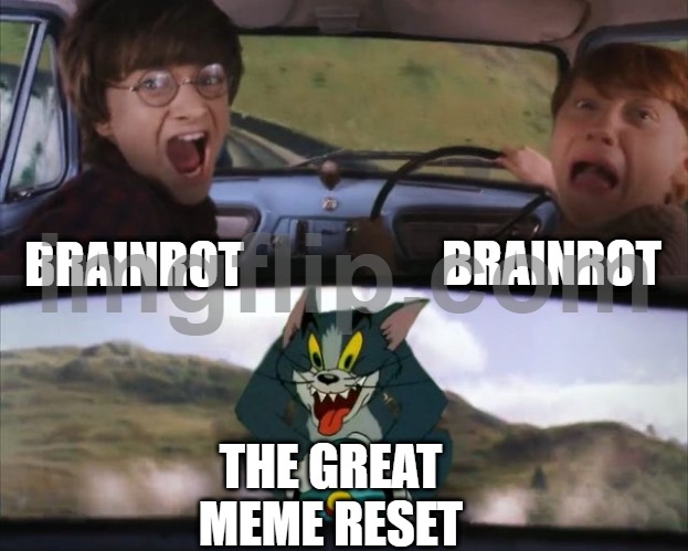 Tom chasing Harry and Ron Weasly | BRAINROT BRAINROT THE GREAT MEME RESET | image tagged in tom chasing harry and ron weasly | made w/ Imgflip meme maker