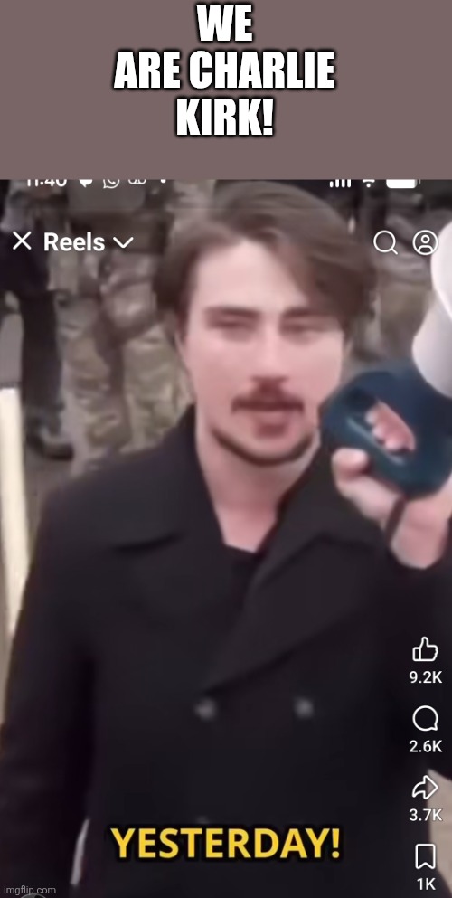 We are Charlie Kirk! | WE ARE CHARLIE KIRK! | image tagged in trump,donald trump,maga,ice,nevertrump,conservative | made w/ Imgflip meme maker