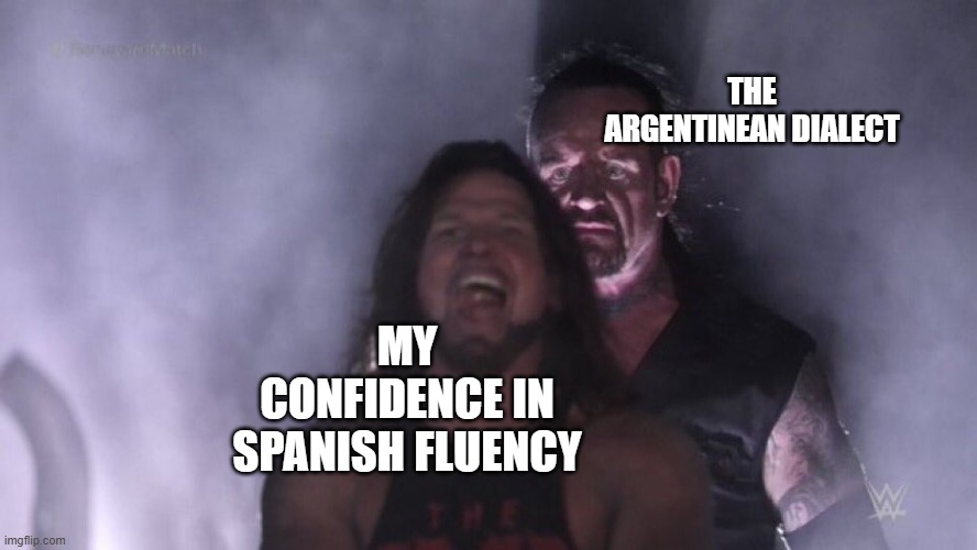 Haha, what do you mean there's German loanwords? | THE ARGENTINEAN DIALECT; MY CONFIDENCE IN SPANISH FLUENCY | image tagged in aj styles undertaker,spanish,school,fun,funny,argentina | made w/ Imgflip meme maker
