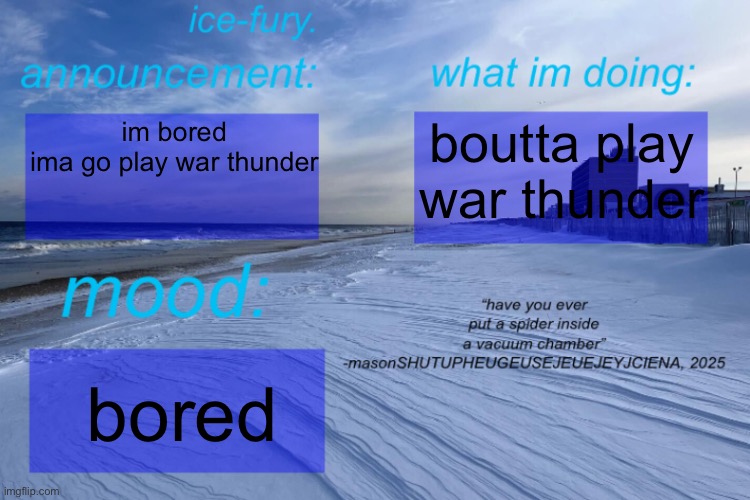 ATTACK THE D POINT | boutta play war thunder; im bored
ima go play war thunder; bored | image tagged in ice-fury template | made w/ Imgflip meme maker