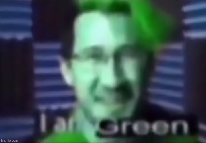 i am green | image tagged in i am green | made w/ Imgflip meme maker