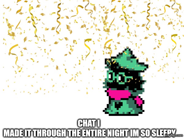 Congratulations its 6 am you win | CHAT I 
MADE IT THROUGH THE ENTIRE NIGHT IM SO SLEEPY | made w/ Imgflip meme maker