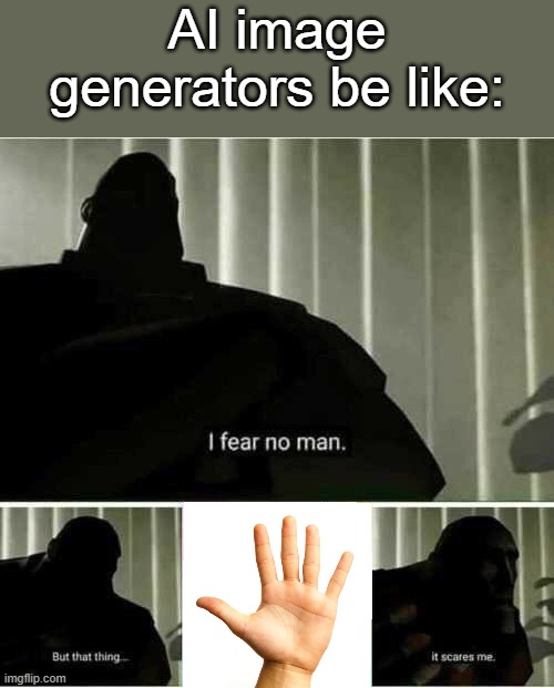 Be careful what you use with those things! | AI image generators be like: | image tagged in i fear no man,ai,so true memes,accurate | made w/ Imgflip meme maker