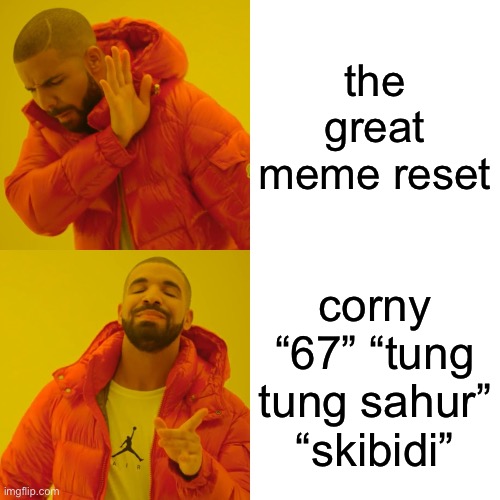 What he should’ve said | the great meme reset; corny “67” “tung tung sahur” “skibidi” | image tagged in memes,drake hotline bling,the great meme reset,67,skibidi,italian brainrot | made w/ Imgflip meme maker