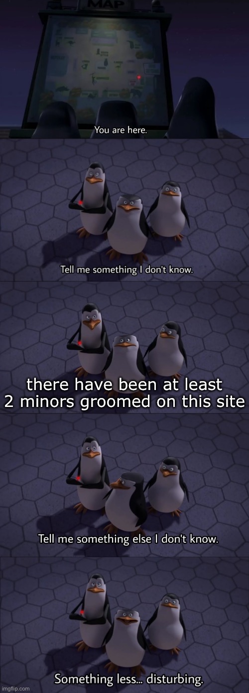 scary | there have been at least 2 minors groomed on this site | image tagged in tell me something i don't know,msmg | made w/ Imgflip meme maker