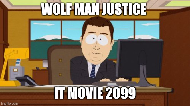 Aaaaand Its Gone Meme | WOLF MAN JUSTICE; IT MOVIE 2099 | image tagged in memes,aaaaand its gone | made w/ Imgflip meme maker