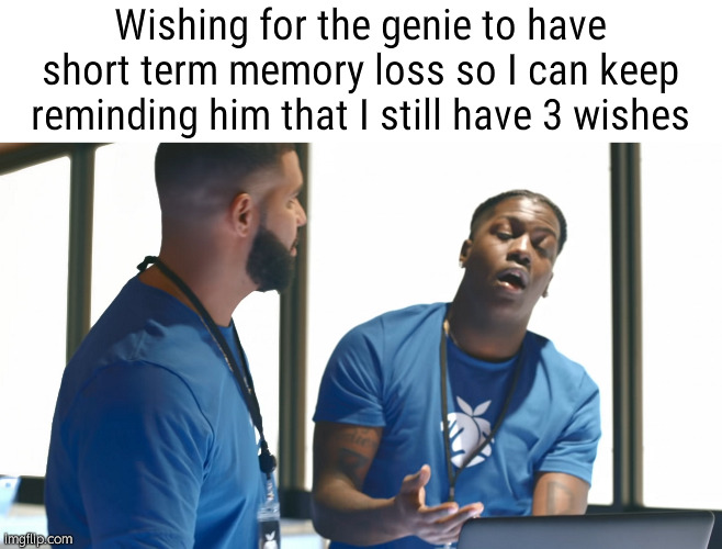 What's stopping you | Wishing for the genie to have short term memory loss so I can keep reminding him that I still have 3 wishes | image tagged in memes,relatable,fun | made w/ Imgflip meme maker