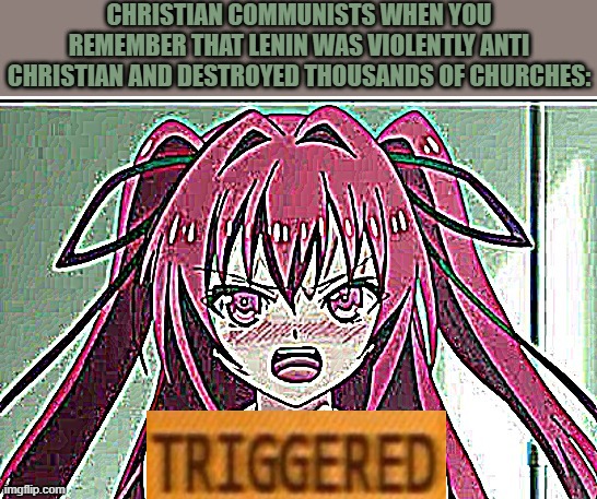 "Greedy capitalists, Communism is the only ideology that truly aligns with christian principles" | image tagged in mio naruse,anime,lenin,communism,christian,triggered | made w/ Imgflip meme maker