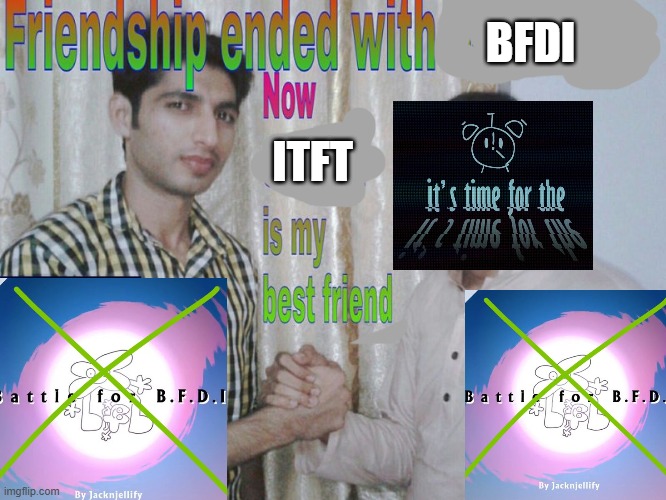 I love ITFT more than BFDI for real | BFDI; ITFT | image tagged in friendship ended | made w/ Imgflip meme maker