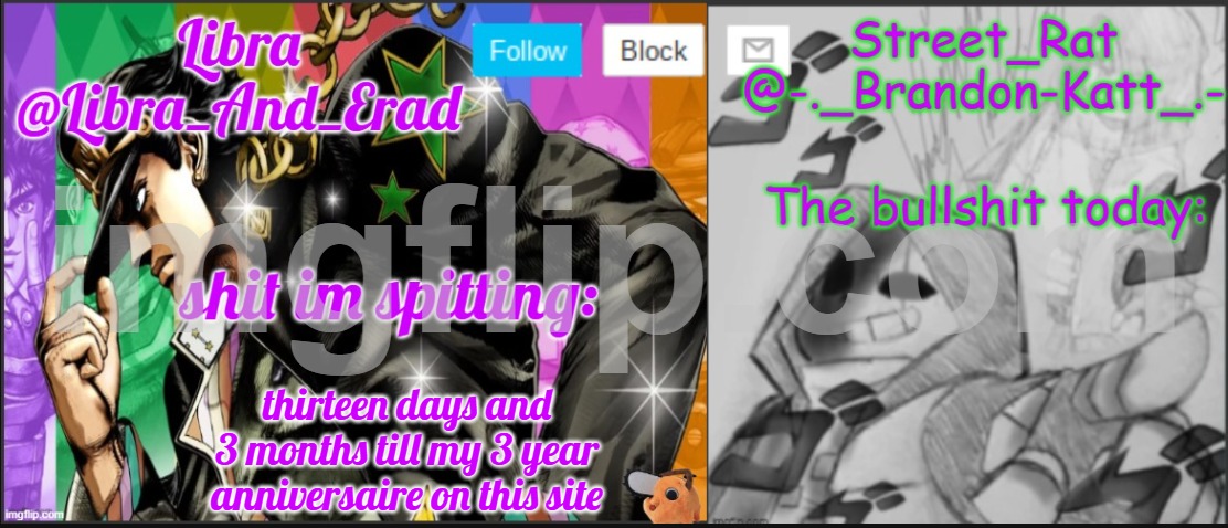 Libra and street rat shared temp | thirteen days and 3 months till my 3 year anniversaire on this site | image tagged in libra and street rat shared temp | made w/ Imgflip meme maker