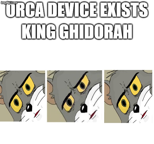 kotm in a nutshell | ORCA DEVICE EXISTS; KING GHIDORAH | image tagged in king of the monsters,king ghidorah | made w/ Imgflip meme maker