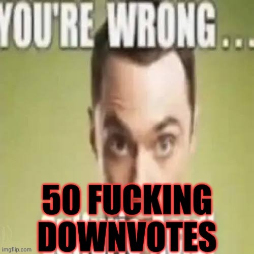 50 fucking downvotes | image tagged in 50 fucking downvotes | made w/ Imgflip meme maker