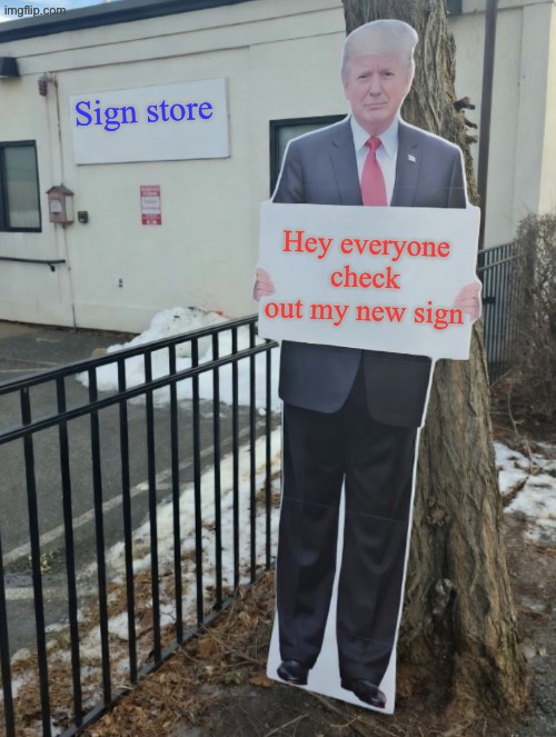 trump sign | Sign store; Hey everyone check out my new sign | image tagged in trump sign | made w/ Imgflip meme maker