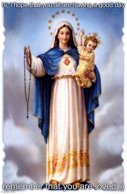 hi, i hope that you all are having a good day; remember that you are loved :) | made w/ Imgflip meme maker