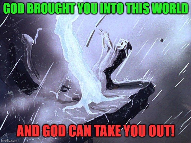 Why you shouldn't make God angry | GOD BROUGHT YOU INTO THIS WORLD; AND GOD CAN TAKE YOU OUT! | image tagged in disney,lightning strike,god,vengeance,divine,justice | made w/ Imgflip meme maker
