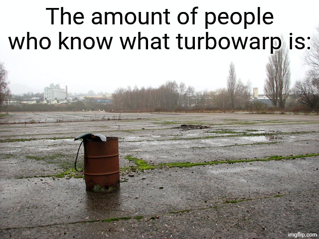 Everyone who asked | The amount of people who know what turbowarp is: | image tagged in everyone who asked | made w/ Imgflip meme maker