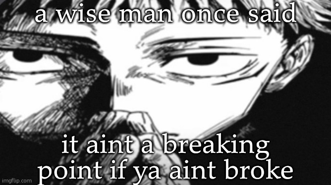 Itadori Yuji Son | a wise man once said; it aint a breaking point if ya aint broke | image tagged in itadori yuji son | made w/ Imgflip meme maker