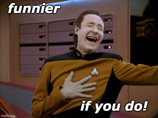 laughing Data | funnier if you do! | image tagged in laughing data | made w/ Imgflip meme maker