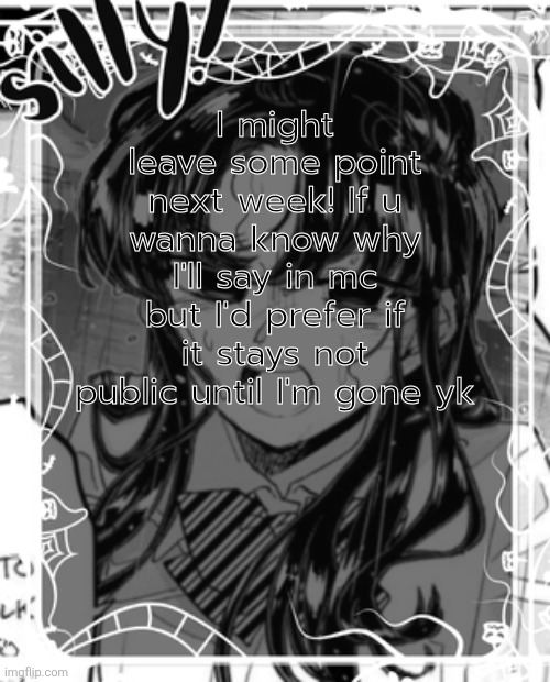 Probably after Monday or Tuesday | I might leave some point next week! If u wanna know why I'll say in mc but I'd prefer if it stays not public until I'm gone yk | image tagged in silly's kcc temp | made w/ Imgflip meme maker
