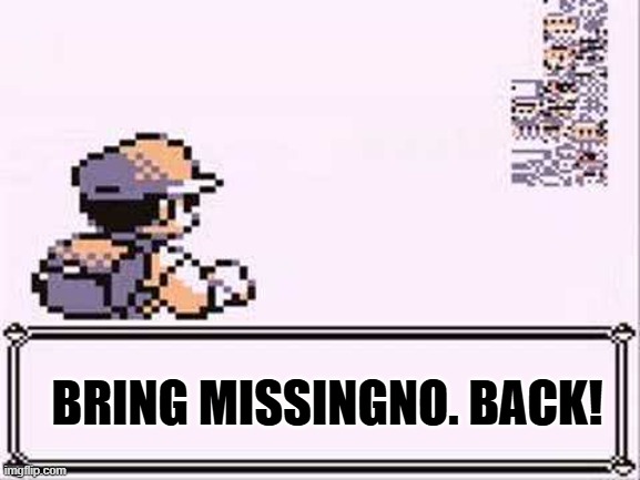 Zapdos cry sound | BRING MISSINGNO. BACK! | image tagged in missingno,pokemon,nintendo,glitch,gameboy,pokemon memes | made w/ Imgflip meme maker