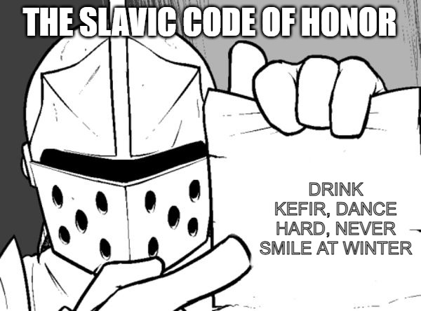 The knight's paper  | THE SLAVIC CODE OF HONOR; DRINK KEFIR, DANCE HARD, NEVER SMILE AT WINTER | image tagged in the knight's paper,slavic knight | made w/ Imgflip meme maker
