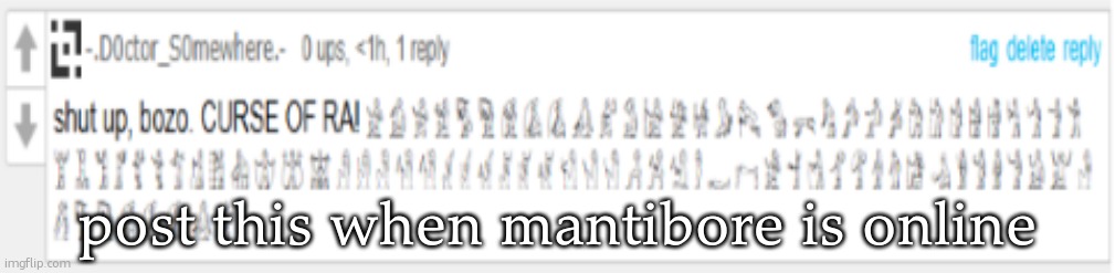 i intentionally misspelled his name | post this when mantibore is online | image tagged in shut up bozo curse of ra,what | made w/ Imgflip meme maker