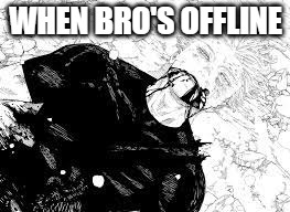 When Bro's Offline | WHEN BRO'S OFFLINE | image tagged in bro,gojo,dead | made w/ Imgflip meme maker