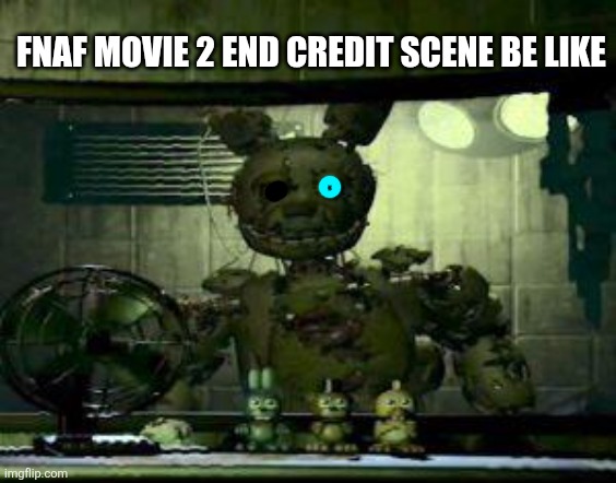 My mind when I saw this scene | FNAF MOVIE 2 END CREDIT SCENE BE LIKE | image tagged in fnaf springtrap in window,fnaf,springtrap,fnaf2,fnaf movie | made w/ Imgflip meme maker