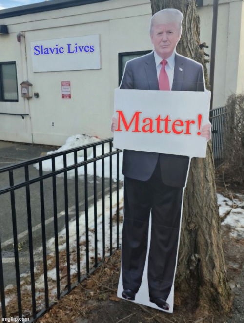 trump sign | Slavic Lives; Matter! | image tagged in trump sign,slavic lives matter | made w/ Imgflip meme maker