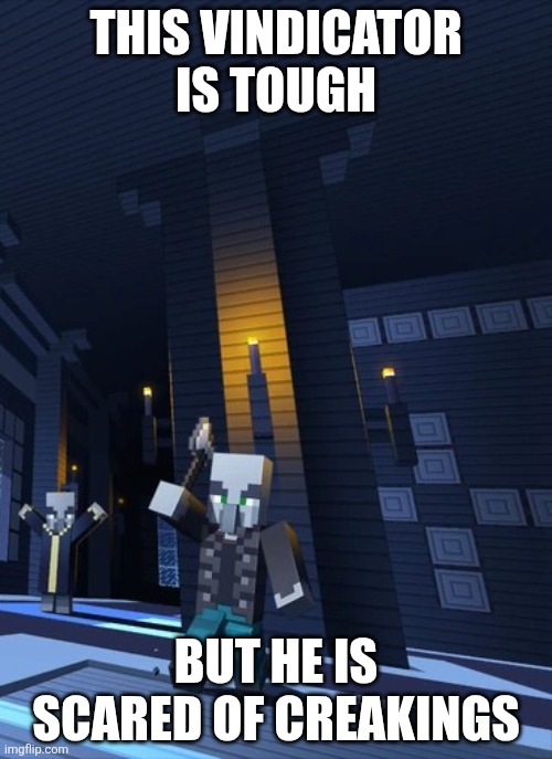 Illagers | THIS VINDICATOR IS TOUGH; BUT HE IS SCARED OF CREAKINGS | image tagged in illagers | made w/ Imgflip meme maker