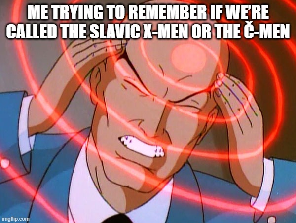 Professor X | ME TRYING TO REMEMBER IF WE’RE CALLED THE SLAVIC X-MEN OR THE Č-MEN | image tagged in professor x,slavic lives matter,black lives matter | made w/ Imgflip meme maker