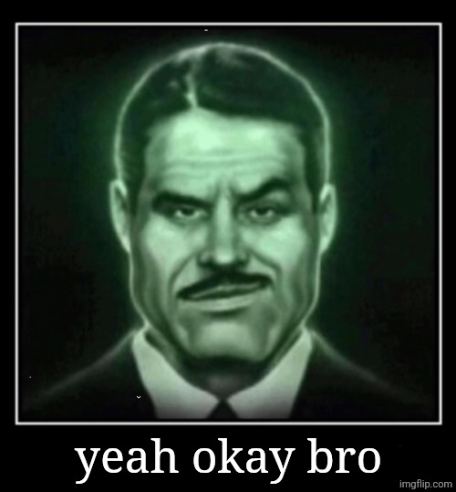Yeah ok template | yeah okay bro | image tagged in yeah ok template | made w/ Imgflip meme maker
