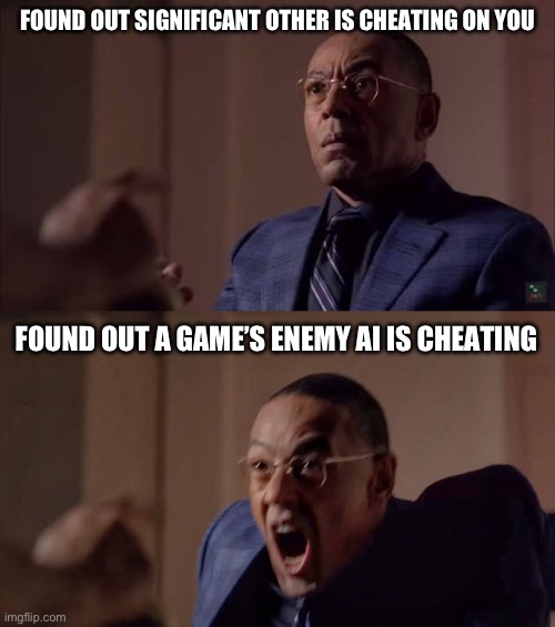 Priorities | FOUND OUT SIGNIFICANT OTHER IS CHEATING ON YOU; FOUND OUT A GAME’S ENEMY AI IS CHEATING | image tagged in cheating,breaking bad,gus fring | made w/ Imgflip meme maker