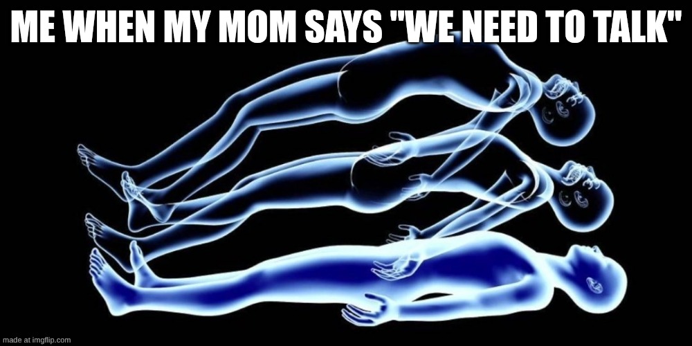 moms | ME WHEN MY MOM SAYS "WE NEED TO TALK" | image tagged in leaving my body,asian,moms,belt,relatable,change my mind | made w/ Imgflip meme maker