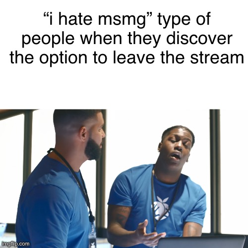 “i hate msmg” type of people when they discover the option to leave the stream | image tagged in blank white template,drake laptop,realization | made w/ Imgflip meme maker