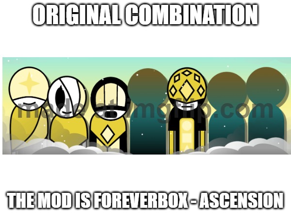 ORIGINAL COMBINATION THE MOD IS FOREVERBOX - ASCENSION | made w/ Imgflip meme maker