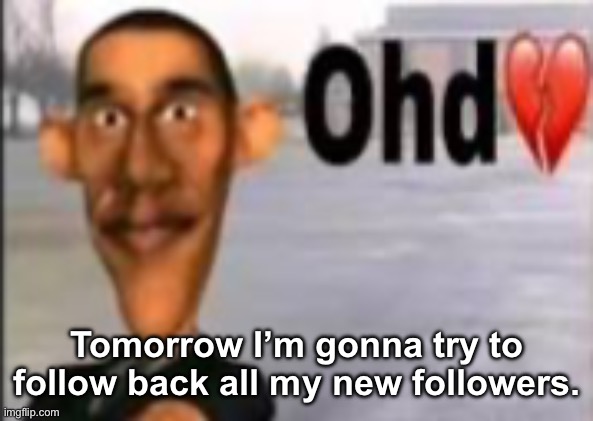 Obama have dih | Tomorrow I’m gonna try to follow back all my new followers. | image tagged in obama have dih | made w/ Imgflip meme maker