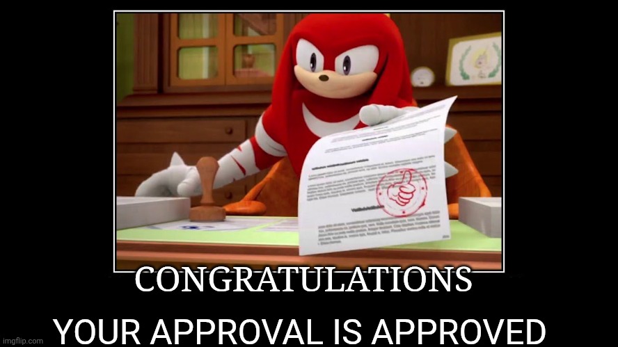 CONGRATULATIONS YOUR APPROVAL IS APPROVED | image tagged in knuckles approve meme | made w/ Imgflip meme maker
